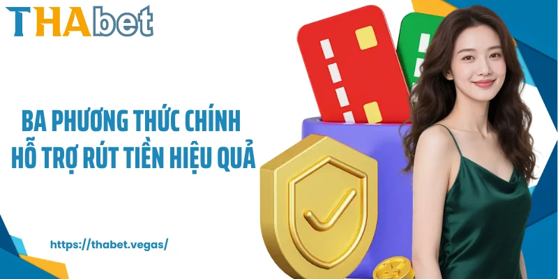 Ba phương thức chính hỗ trợ rút tiền hiệu quả