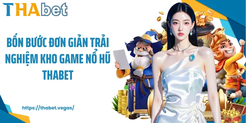 Bốn bước đơn giản trải nghiệm kho game nổ hũ Thabet