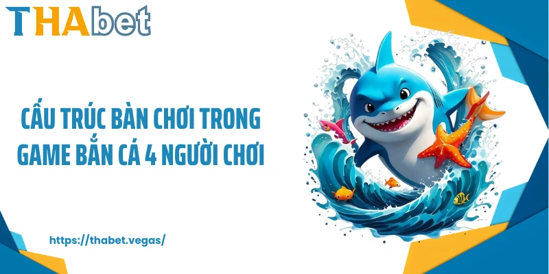 Cấu trúc bàn chơi trong game bắn cá 4 người chơi