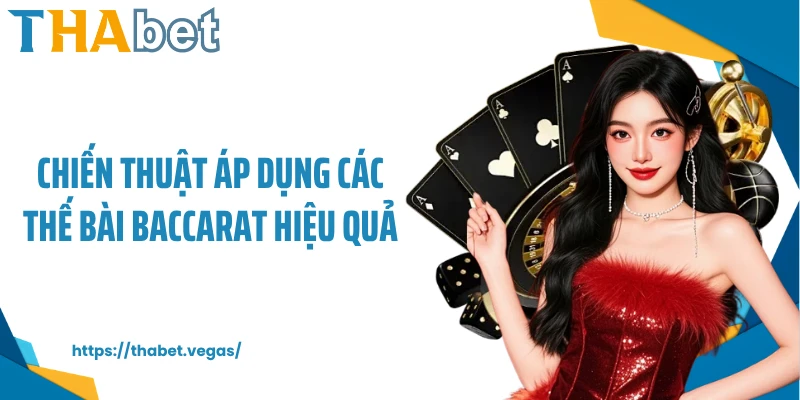 Chiến thuật áp dụng các thế bài Baccarat hiệu quả