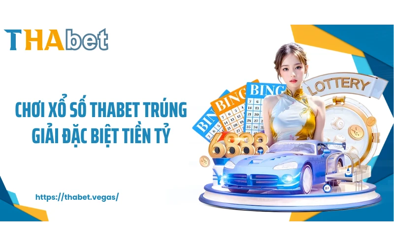 Chơi xổ số THABET trúng giải đặc biệt tiền tỷ