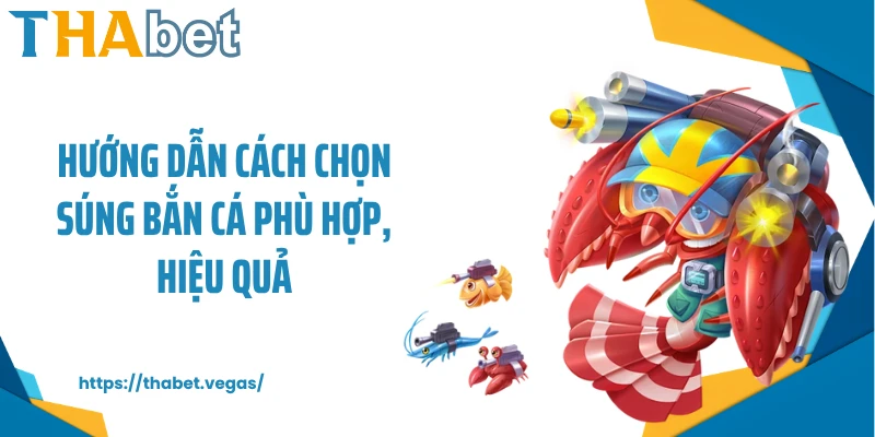 Hướng dẫn cách chọn súng bắn cá phù hợp, hiệu quả