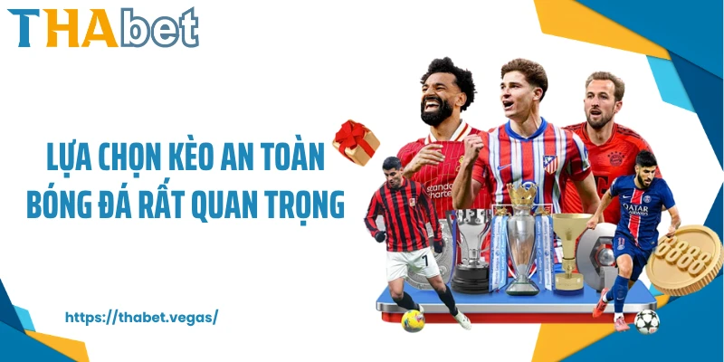 Lựa chọn kèo an toàn bóng đá rất quan trọng