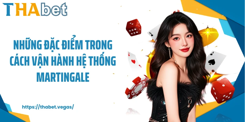 Những đặc điểm trong cách vận hành hệ thống Martingale