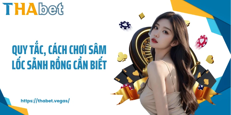 Quy tắc, cách chơi sâm lốc sảnh rồng cần biết