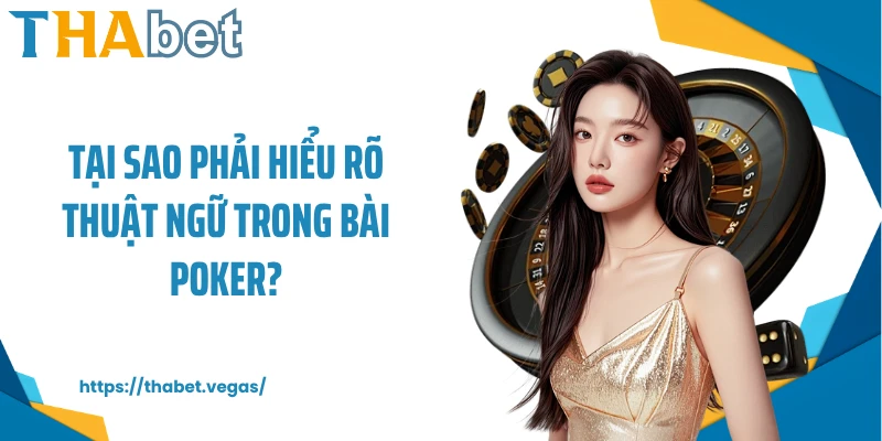 Tại sao phải hiểu rõ thuật ngữ trong bài Poker?