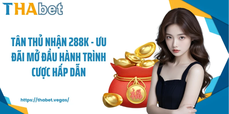 tân thủ nhận 288k