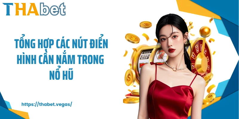 Tổng hợp các nút điển hình cần nắm trong nổ hũ