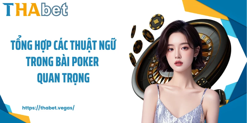 Tổng hợp các thuật ngữ trong bài Poker quan trọng