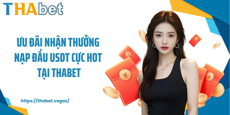 Ưu đãi nhận thưởng nạp đầu USDT cực hot tại THABET