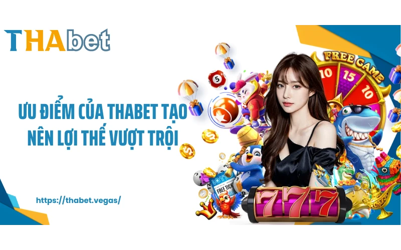 Ưu điểm của THABET tạo nên lợi thế vượt trội